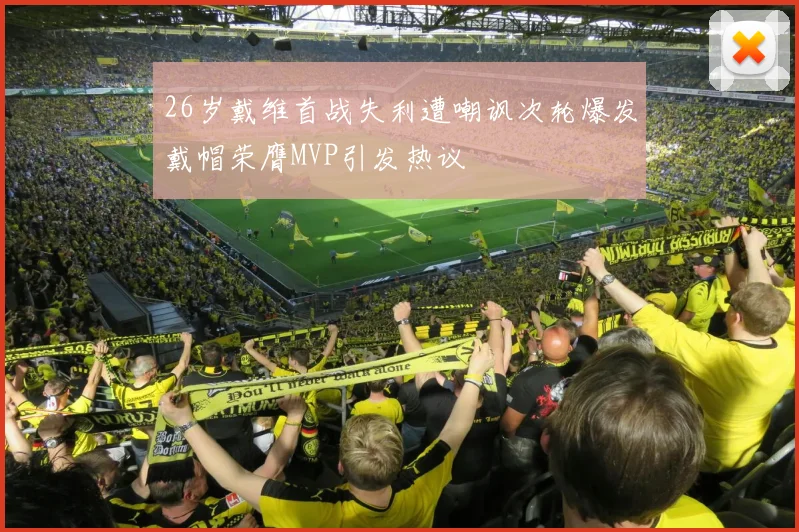26岁戴维首战失利遭嘲讽次轮爆发戴帽荣膺MVP引发热议