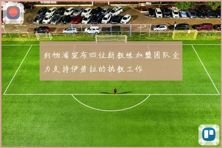 利物浦宣布四位新教练加盟团队全力支持伊劳拉的执教工作